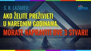 S. N. LAZAREV: AKO ŽELITE PREŽIVJETI U NAREDNIM GODINAMA, MORATE NAPRAVITI OVE 3 STVARI! / ATMA