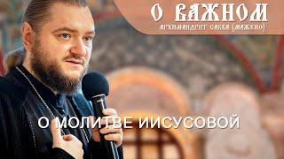 Архимандрит Савва (Мажуко). О важном. О молитве Иисусовой