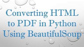 Converting HTML to PDF in Python Using BeautifulSoup