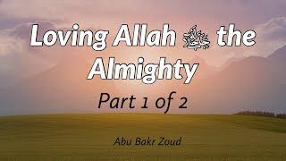 loving Allah ﷻ the Almighty | Part 1 of 2 | Abu Bakr Zoud