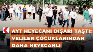 AYT heyecanı dışarı taştı: Veliler çocuklarından daha heyecanlı