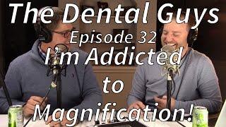 The Dental Guys Episode 32 "I'm Addicted to Magnification!