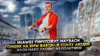 Huawei уничтожит Maybach | Гонщик на BMW влетел в толпу людей | Илон Макс уходит из политики!