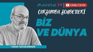 Biz ve Dünya | Savaş Barkçin | Çarşamba Sohbetleri