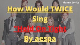 How Would TWICE Sing "Hold On Tight" By aespa (Line Distribution)