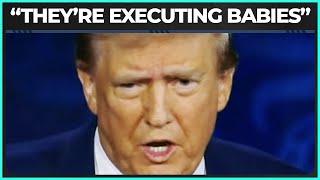 Trump: "They're Executing Babies"