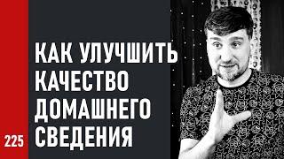 КАК УЛУЧШИТЬ КАЧЕСТВО ДОМАШНЕГО СВЕДЕНИЯ / КАК ЗАПИСАТЬ ХИТ ДОМА /  практические советы (№225)