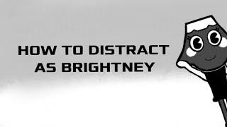 HOW TO DISTRACT AS BRIGHTNEY