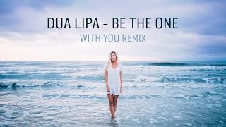 DUA LIPA - Be The One (With You Remix)