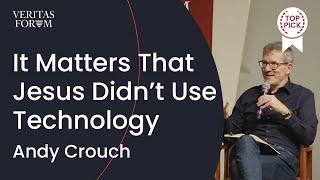 Why It Matters That Jesus Didn't Use Technology  | Andy Crouch at NYU