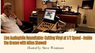 Live Audiophile Roundtable: Cutting Vinyl at 1/2 Speed – Inside the Groove with Miles Showell