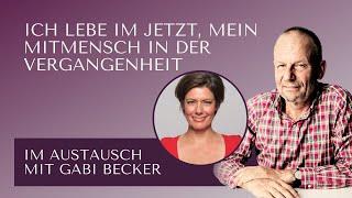 Ich lebe im Jetzt, mein Mitmensch in der Vergangenheit - Im Austausch mit Gabi Becker