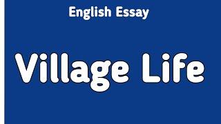 English Essay Village Life | Life in Village | English Essay Writing