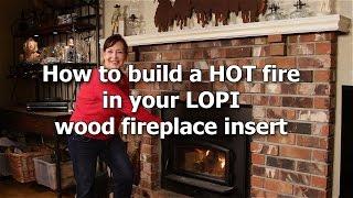 How to build a HOT fire in your LOPI wood fireplace insert