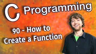 C Programming Tutorial 90 - How to Create a Function (Functions Part 1)