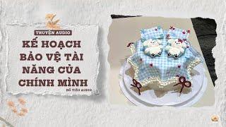 TRUYỆN AUDIO NGÔN TÌNH || KẾ HOẠCH BẢO VỆ TÀI NĂNG CỦA MÌNH || FULL