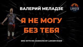 ВАЛЕРИЙ МЕЛАДЗЕ - Я НЕ МОГУ БЕЗ ТЕБЯ | КАРАОКЕ ВЕРСИЯ | ОТ LANGER MIAMI