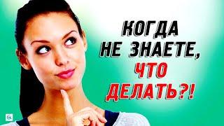 Как найти выход из безвыходной ситуации? КОГДА НЕ ЗНАЕТЕ, ЧТО ДЕЛАТЬ