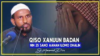 QISO XANUUN BADAN || NIN 25 SANO AANAN ILOMO DHALIN LKN ALLE BADAL WANAAGSAN SIIYAY || Sh Maxamed