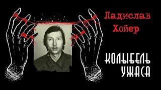 Ладислав Хойер |  Чехословацкий маньяк | Колыбель ужаса feat. Неразгаданные тайны