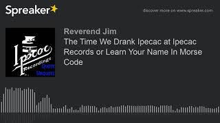 The Time We Drank Ipecac at Ipecac Records or Learn Your Name In Morse Code (part 1 of 4)