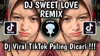 DJ SWEET LOVE REMIX VIRAL TIKTOK TERBARU YANG PALING DICARI CARI | SWEET LOVE