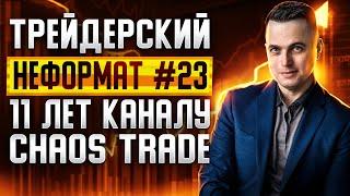 Трейдерский неформат #23. 11 лет каналу Chaos Trade.