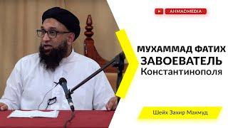 Мухаммад Фатих - завоеватель Константинополя | Шейх Захир Махмуд