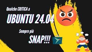 Qualche CRITICA a UBUNTU 24.04! Sempre più SNAP! 