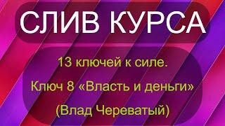 Слив курса 13 Ключей к силе. Ключ 8: Власть и деньги [Влад Череватый]