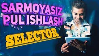 SELECTOR Internetda sarmoyasiz pul ishlash