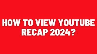 How to View Youtube Recap 2024?