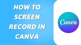 How to Screen Record Using Canva (Quick & Easy)