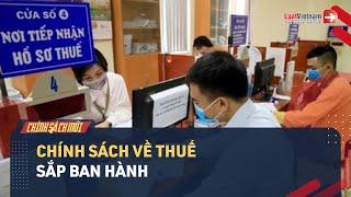 4 Chính Sách Mới Quan Trọng Về Thuế Dự Kiến Sắp Ban Hành | LuatVietnam