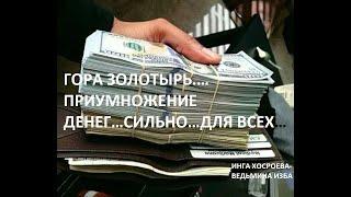 ГОРА ЗОЛОТЫРЬ…ПРИУМНОЖЕНИЕ ДЕНЕГ…СИЛЬНО…ДЛЯ ВСЕХ… Автор ИНГА ХОСРОЕВА -ВЕДЬМИНА ИЗБА