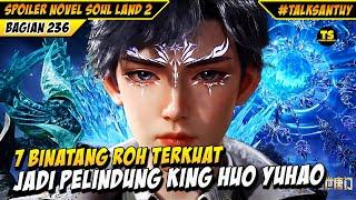 7 BINATANG ROH TERKUAT JADI PELINDUNG KING HUO YUHAO - Soul Land 2 Bagian 236