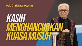 Kasih Menghancurkan Kuasa Musuh.- Pdt. Chris Manusama