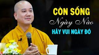 CÒN SỐNG NGÀY NÀO hãy VUI NGÀY ĐÓ - Pháp Thoại Thầy Thích Pháp Hòa