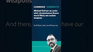 Michael Kofman on under what circumstances Russia may use nukes