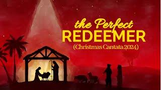 CHRISTMAS CANTATA "THE PERFECT REDEEMER" 2024