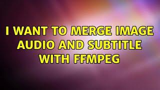 I want to merge image audio and subtitle with ffmpeg