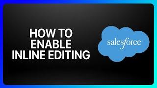 How To Enable Inline Editing Using Salesforce Tutorial