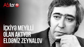 İçkiyə meyilli olan aktyor. Eldəniz Zeynalov