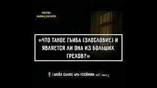 «ЧТО ТАКОЕ ГЪИБА (ЗЛОСЛОВИЕ) И ЯВЛЯЕТСЯ ЛИ ОНА ИЗ БОЛЬШИХ ГРЕХОВ?» ️| Шейх Салих Аль-Усеймин