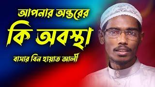 আপনার অন্তরের কি অবস্থা | Basar bin Hayat Ali 2021 | বাসার বিন হায়াত আলী