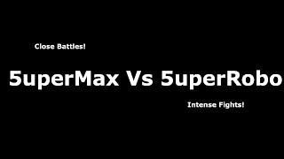 5uperMax vs 5uperRobo