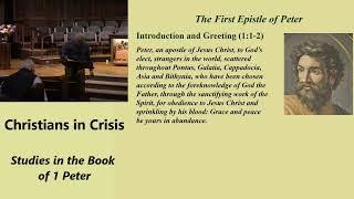 1) Christians in Crisis: Studies in First Peter (1 Peter 1:1-2, 9/15/2024)