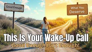 You Deserve More Than Just "Good Enough" - Watch This!