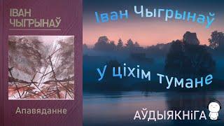 У ціхім тумане - апавяданне / Іван Чыгрынаў / Аўдыякніга