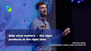 Ryan Singer: Ship what matters — the right products at the right time